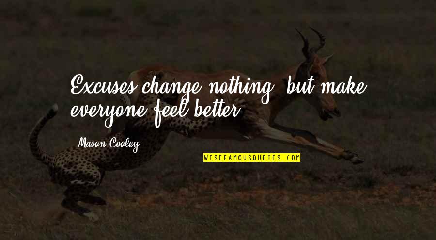 Andrianna Quotes By Mason Cooley: Excuses change nothing, but make everyone feel better. Andrianna Quotes By Mason Cooley: Excuses change nothing, but make everyone feel better.