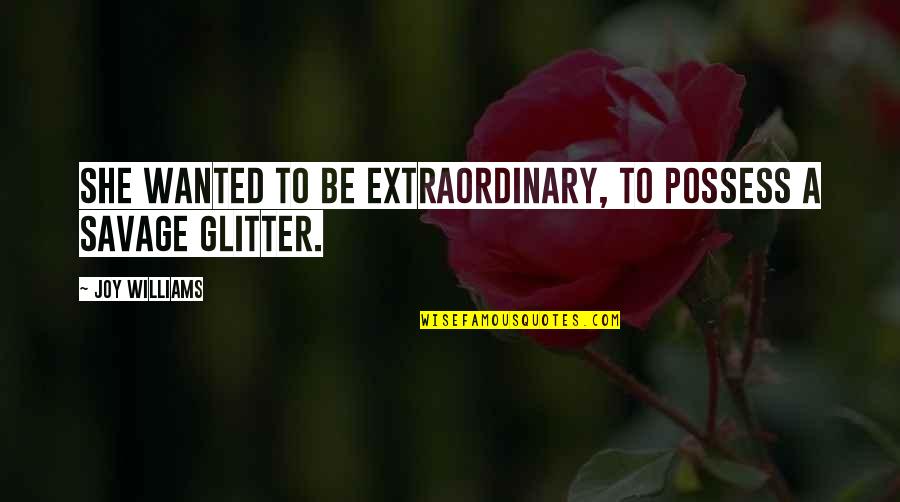 Andrians Paint Quotes By Joy Williams: She wanted to be extraordinary, to possess a