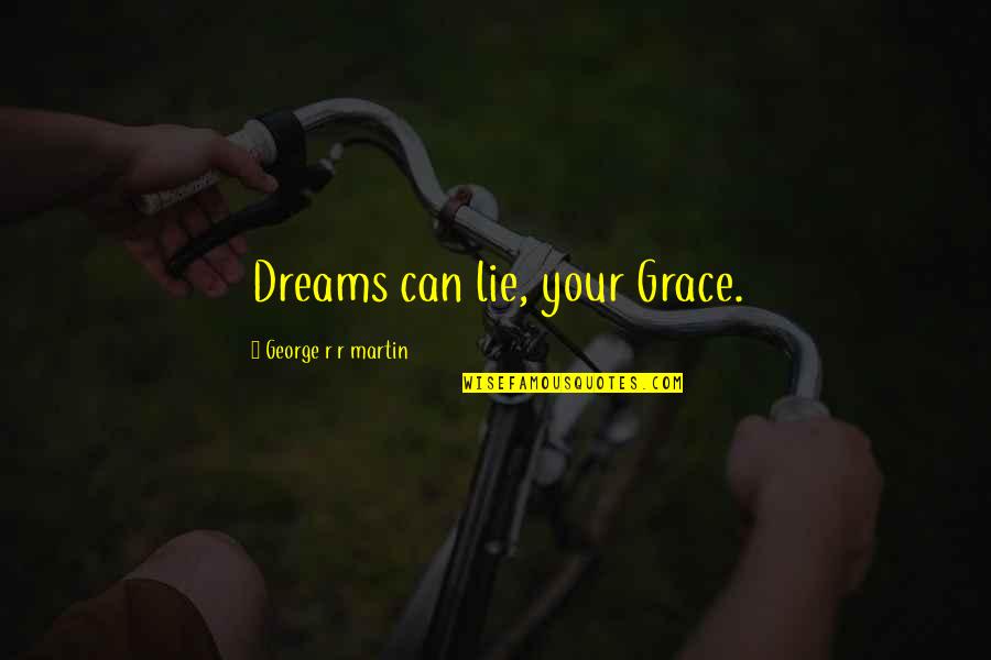 Andrias Seafood Quotes By George R R Martin: Dreams can lie, your Grace. Andrias Seafood Quotes By George R R Martin: Dreams can lie, your Grace.