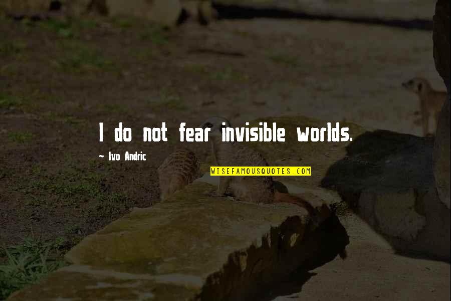 Andric Quotes By Ivo Andric: I do not fear invisible worlds.