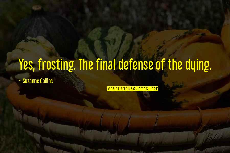 Andrie Wongso Quotes By Suzanne Collins: Yes, frosting. The final defense of the dying.