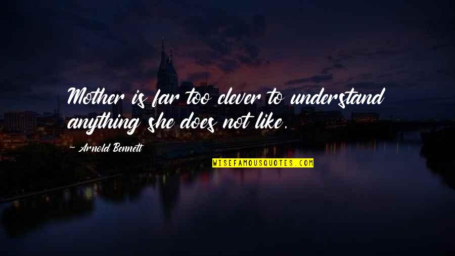 Andrienne Quotes By Arnold Bennett: Mother is far too clever to understand anything Andrienne Quotes By Arnold Bennett: Mother is far too clever to understand anything