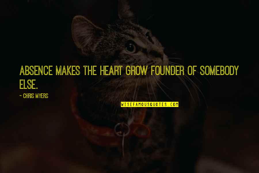 Andrienne Quotes By Chris Myers: Absence makes the heart grow founder of somebody Andrienne Quotes By Chris Myers: Absence makes the heart grow founder of somebody