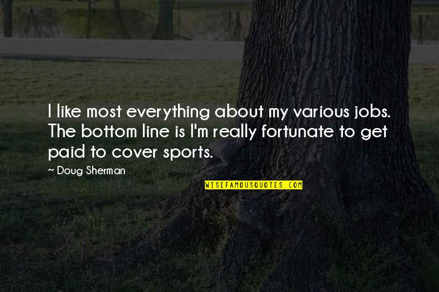 Andrienne Quotes By Doug Sherman: I like most everything about my various jobs.