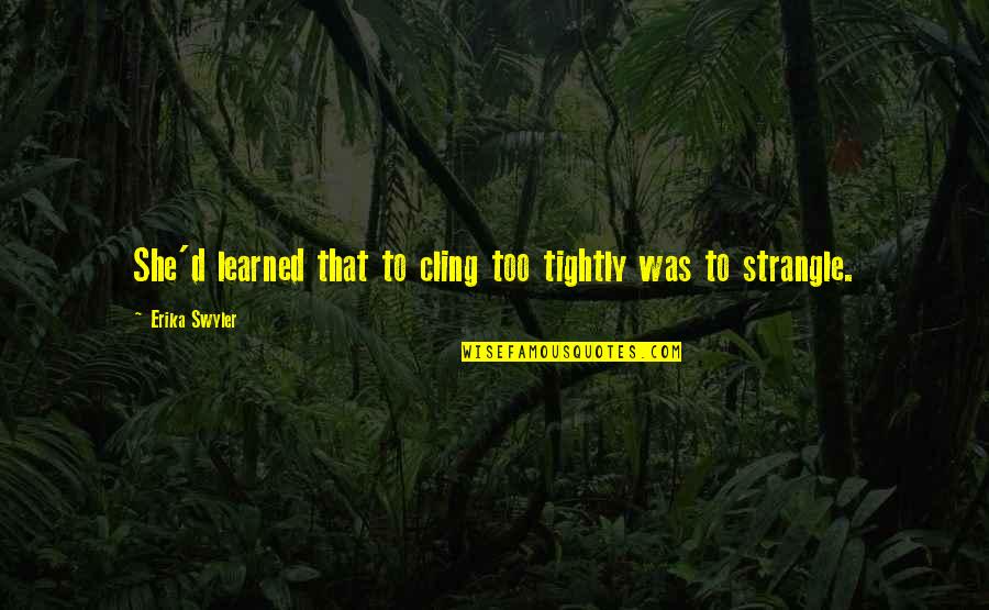 Andrienne Quotes By Erika Swyler: She'd learned that to cling too tightly was Andrienne Quotes By Erika Swyler: She'd learned that to cling too tightly was