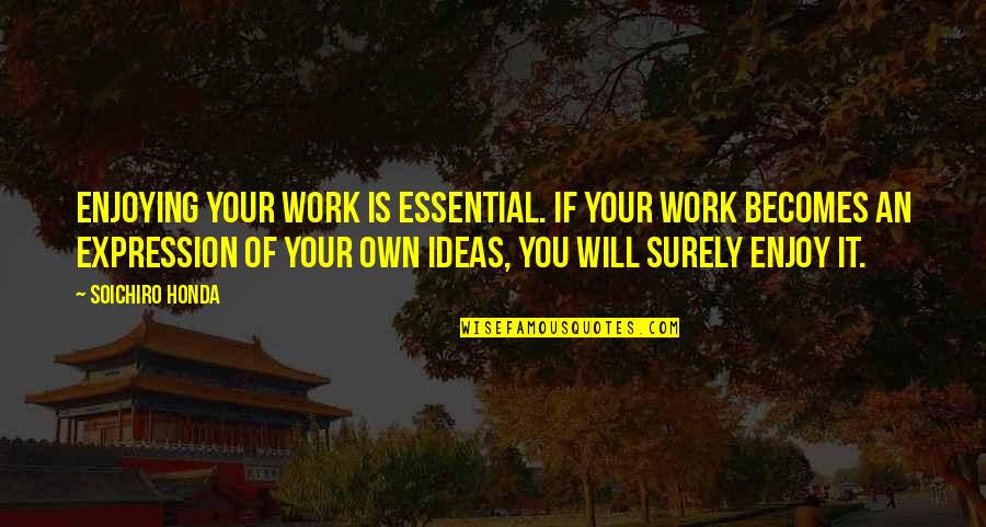 Andrienne Quotes By Soichiro Honda: Enjoying your work is essential. If your work Andrienne Quotes By Soichiro Honda: Enjoying your work is essential. If your work