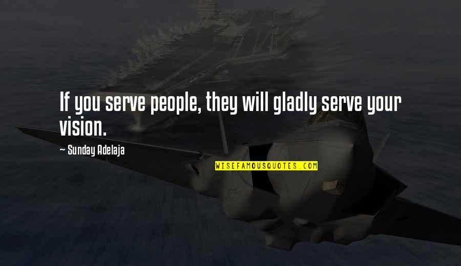 Andrienne Quotes By Sunday Adelaja: If you serve people, they will gladly serve Andrienne Quotes By Sunday Adelaja: If you serve people, they will gladly serve