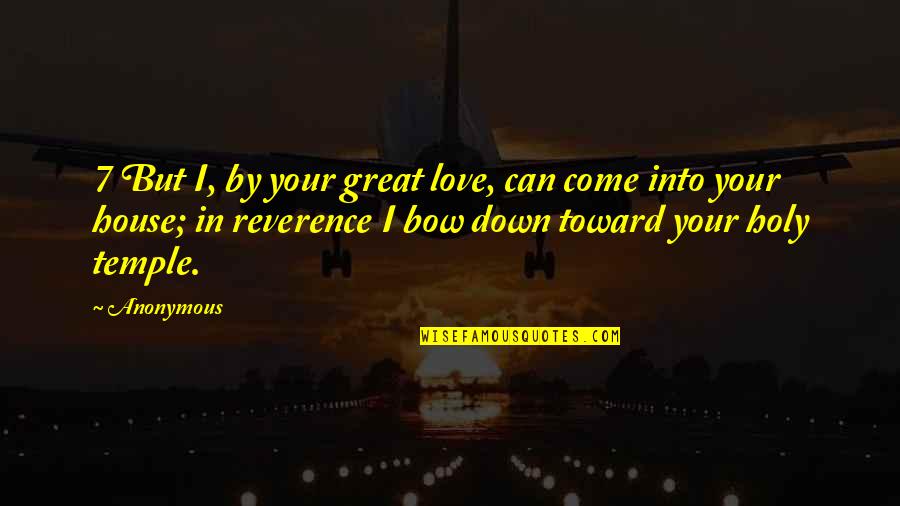 Andries Tunru Quotes By Anonymous: 7 But I, by your great love, can Andries Tunru Quotes By Anonymous: 7 But I, by your great love, can