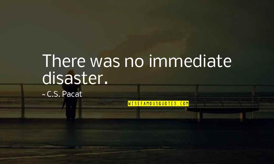 Andries Tunru Quotes By C.S. Pacat: There was no immediate disaster. Andries Tunru Quotes By C.S. Pacat: There was no immediate disaster.