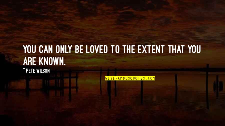Andriese Angels Quotes By Pete Wilson: You can only be loved to the extent