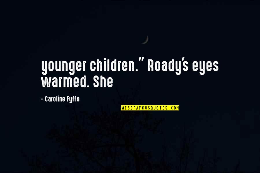 Andriette Songs Quotes By Caroline Fyffe: younger children." Roady's eyes warmed. She Andriette Songs Quotes By Caroline Fyffe: younger children." Roady's eyes warmed. She