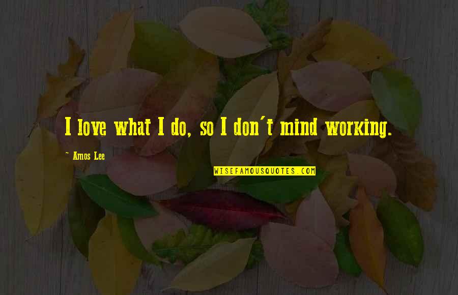 Andrieu Quotes By Amos Lee: I love what I do, so I don't Andrieu Quotes By Amos Lee: I love what I do, so I don't