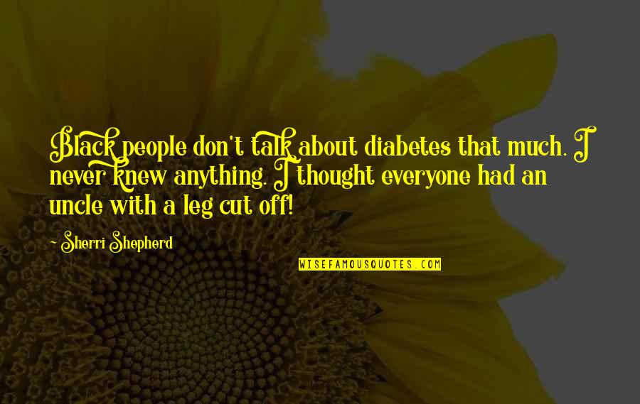 Andrijana Budimir Quotes By Sherri Shepherd: Black people don't talk about diabetes that much. Andrijana Budimir Quotes By Sherri Shepherd: Black people don't talk about diabetes that much.