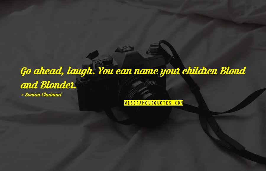 Andrijana Budimir Quotes By Soman Chainani: Go ahead, laugh. You can name your children Andrijana Budimir Quotes By Soman Chainani: Go ahead, laugh. You can name your children