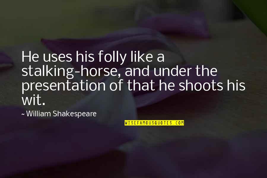 Andrijana Budimir Quotes By William Shakespeare: He uses his folly like a stalking-horse, and Andrijana Budimir Quotes By William Shakespeare: He uses his folly like a stalking-horse, and