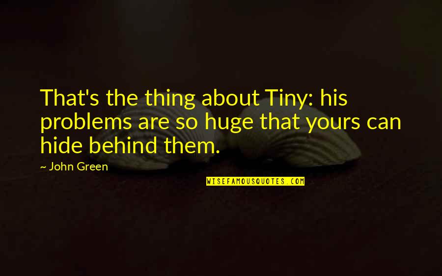 Andrijasevic Kreveti Quotes By John Green: That's the thing about Tiny: his problems are