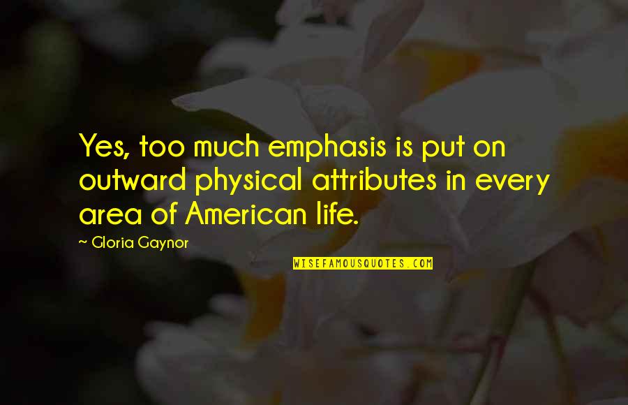 Andrikopoulos Associates Quotes By Gloria Gaynor: Yes, too much emphasis is put on outward