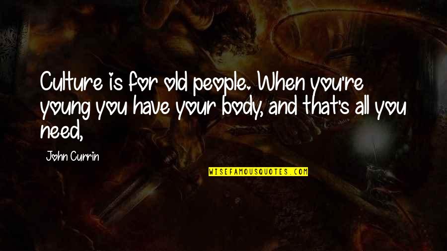 Andrikopoulos Patra Quotes By John Currin: Culture is for old people. When you're young Andrikopoulos Patra Quotes By John Currin: Culture is for old people. When you're young