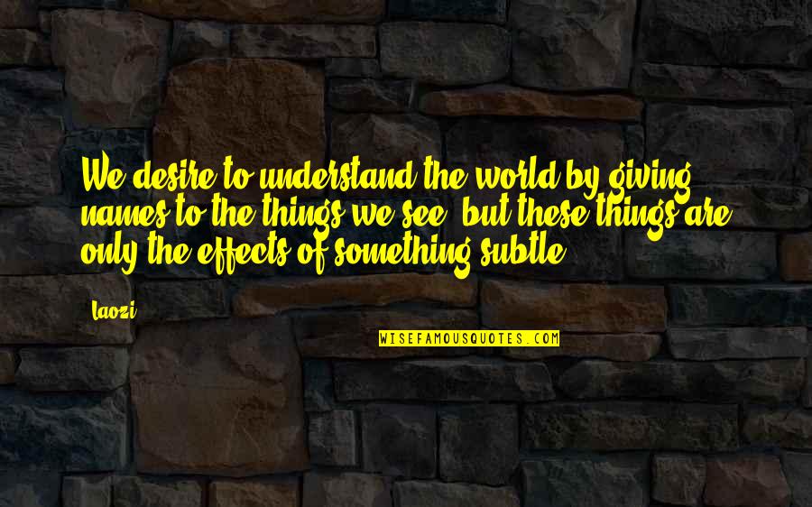 Andrikopoulos Patra Quotes By Laozi: We desire to understand the world by giving Andrikopoulos Patra Quotes By Laozi: We desire to understand the world by giving