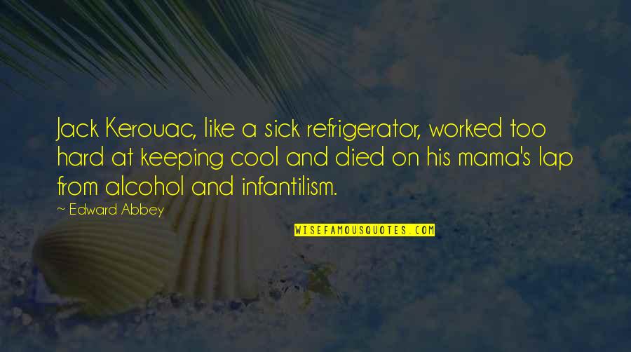 Andrilla Quotes By Edward Abbey: Jack Kerouac, like a sick refrigerator, worked too