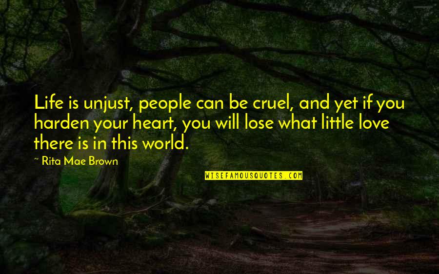 Andrina Jones Quotes By Rita Mae Brown: Life is unjust, people can be cruel, and Andrina Jones Quotes By Rita Mae Brown: Life is unjust, people can be cruel, and
