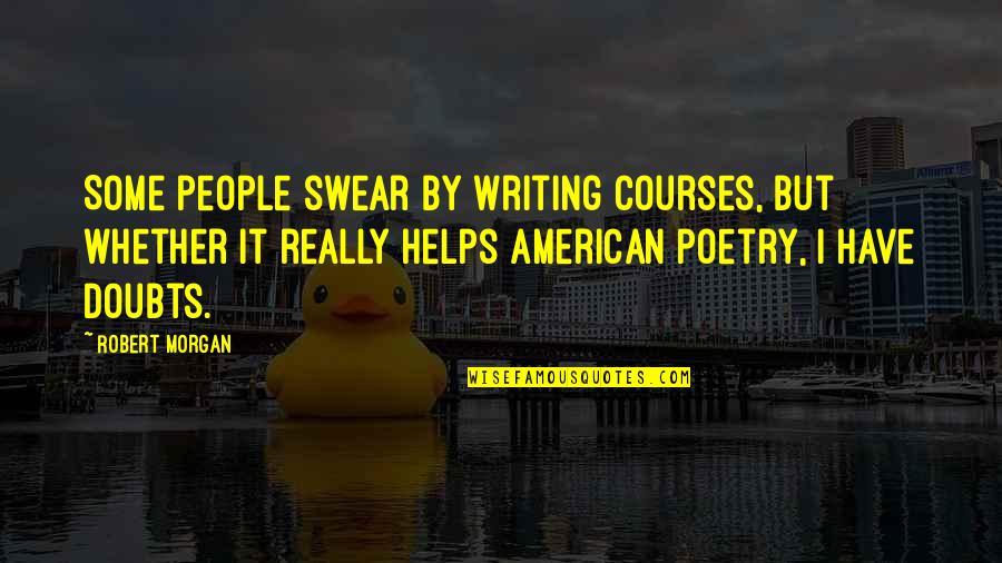 Andrine Grant Quotes By Robert Morgan: Some people swear by writing courses, but whether
