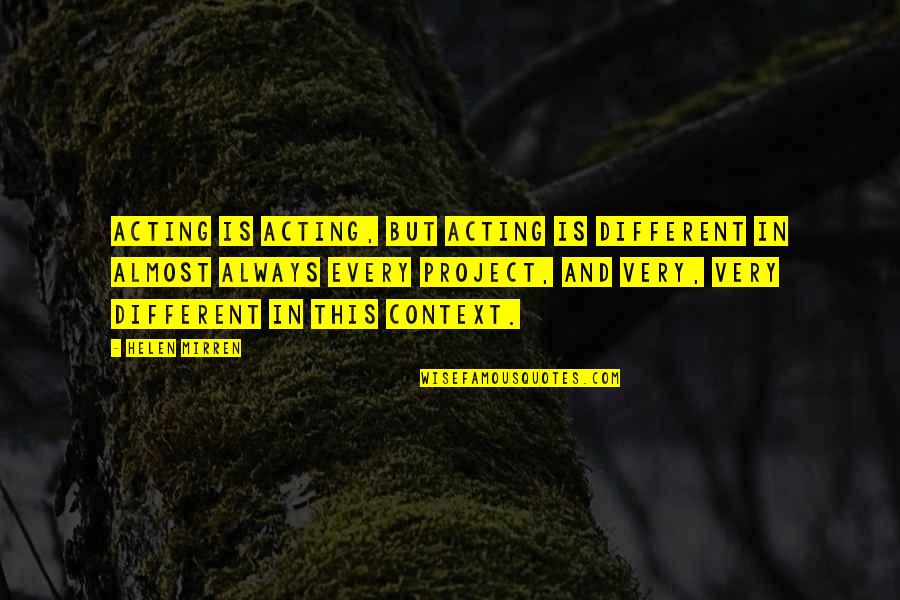 Andrioli Laisa Quotes By Helen Mirren: Acting is acting, but acting is different in Andrioli Laisa Quotes By Helen Mirren: Acting is acting, but acting is different in