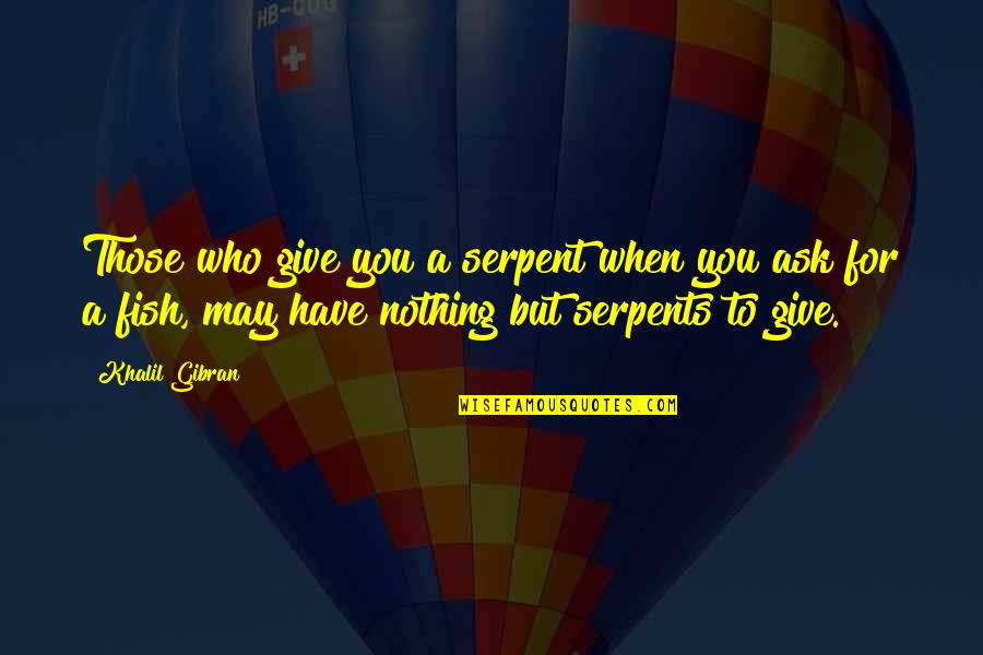 Andrioli Laisa Quotes By Khalil Gibran: Those who give you a serpent when you Andrioli Laisa Quotes By Khalil Gibran: Those who give you a serpent when you