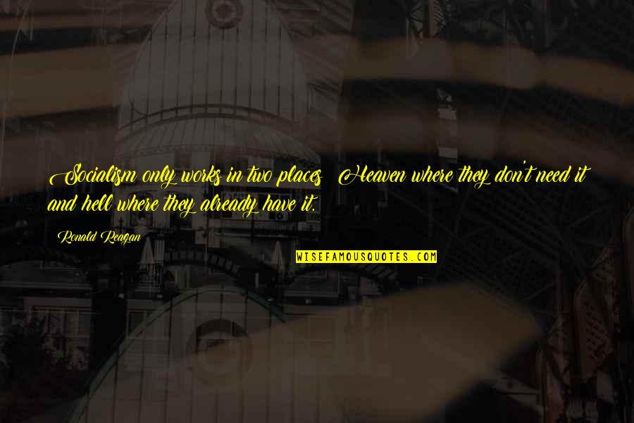 Andriopoulos Design Quotes By Ronald Reagan: Socialism only works in two places: Heaven where Andriopoulos Design Quotes By Ronald Reagan: Socialism only works in two places: Heaven where