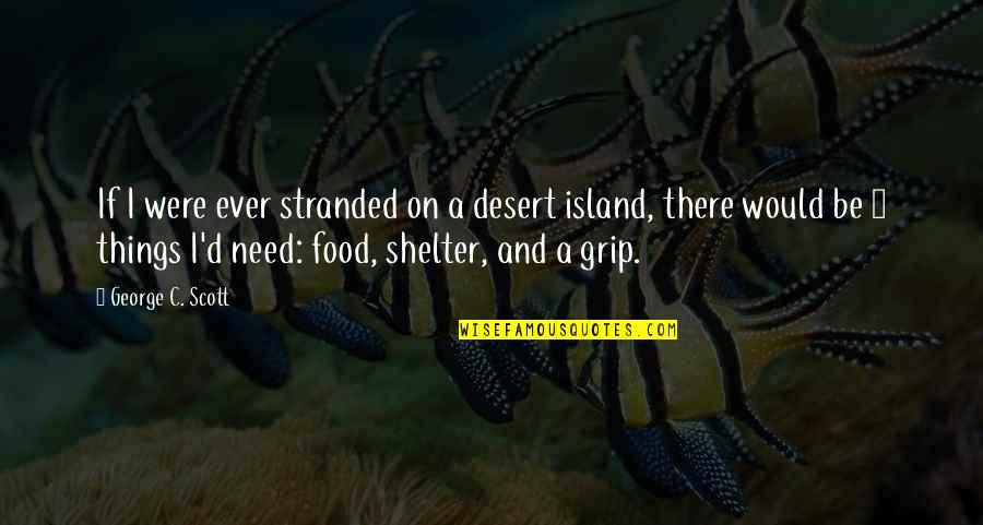 Andriotis James Quotes By George C. Scott: If I were ever stranded on a desert