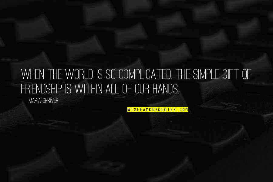 Andriotis James Quotes By Maria Shriver: When the world is so complicated, the simple