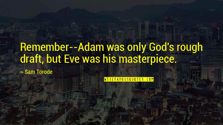 Andriotis James Quotes By Sam Torode: Remember--Adam was only God's rough draft, but Eve