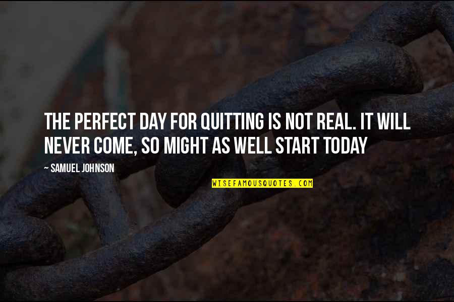 Andriotis James Quotes By Samuel Johnson: The perfect day for quitting is not real.