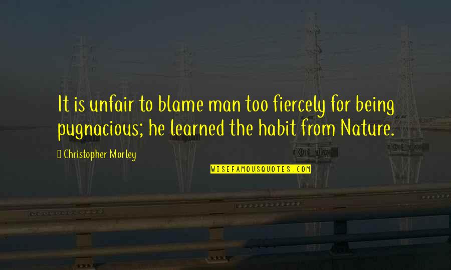 Andriotis Quotes By Christopher Morley: It is unfair to blame man too fiercely Andriotis Quotes By Christopher Morley: It is unfair to blame man too fiercely