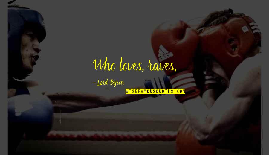 Andriotis Quotes By Lord Byron: Who loves, raves. Andriotis Quotes By Lord Byron: Who loves, raves.