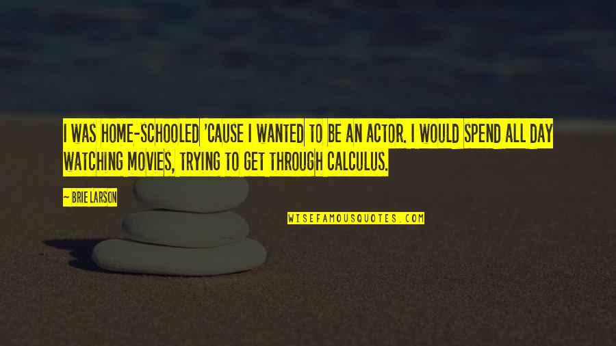 Andriotis Wsj Quotes By Brie Larson: I was home-schooled 'cause I wanted to be Andriotis Wsj Quotes By Brie Larson: I was home-schooled 'cause I wanted to be