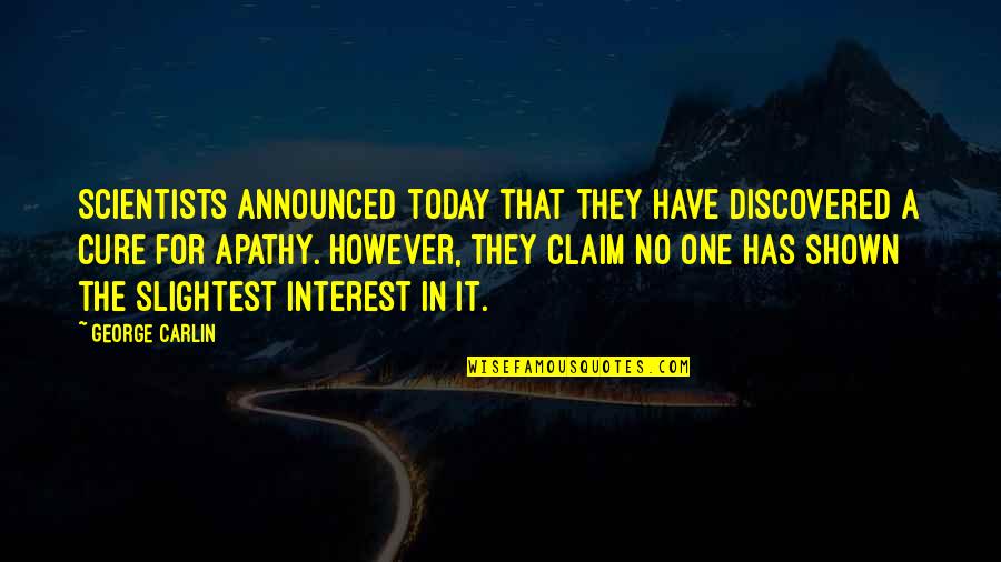 Andriotis Wsj Quotes By George Carlin: Scientists announced today that they have discovered a