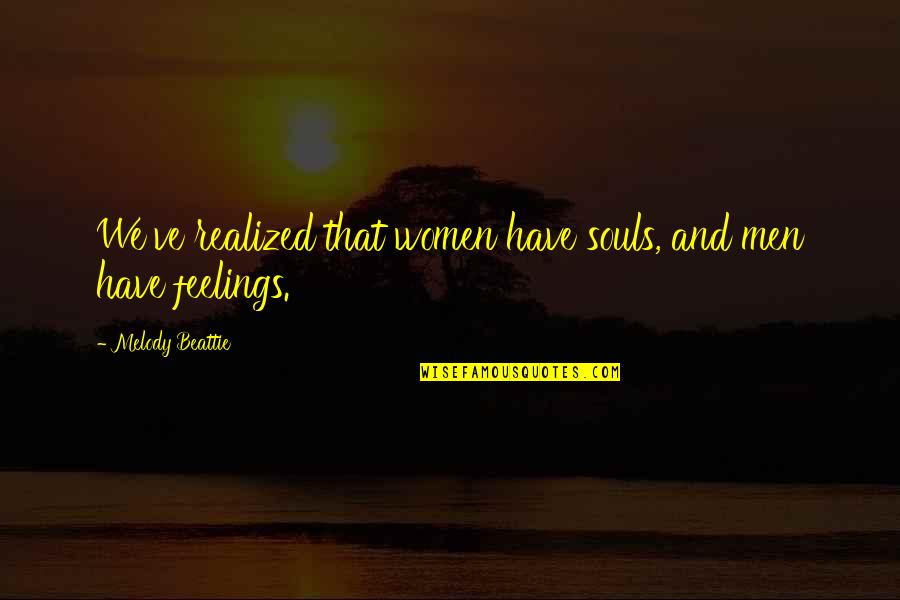 Andrist Mountains Quotes By Melody Beattie: We've realized that women have souls, and men