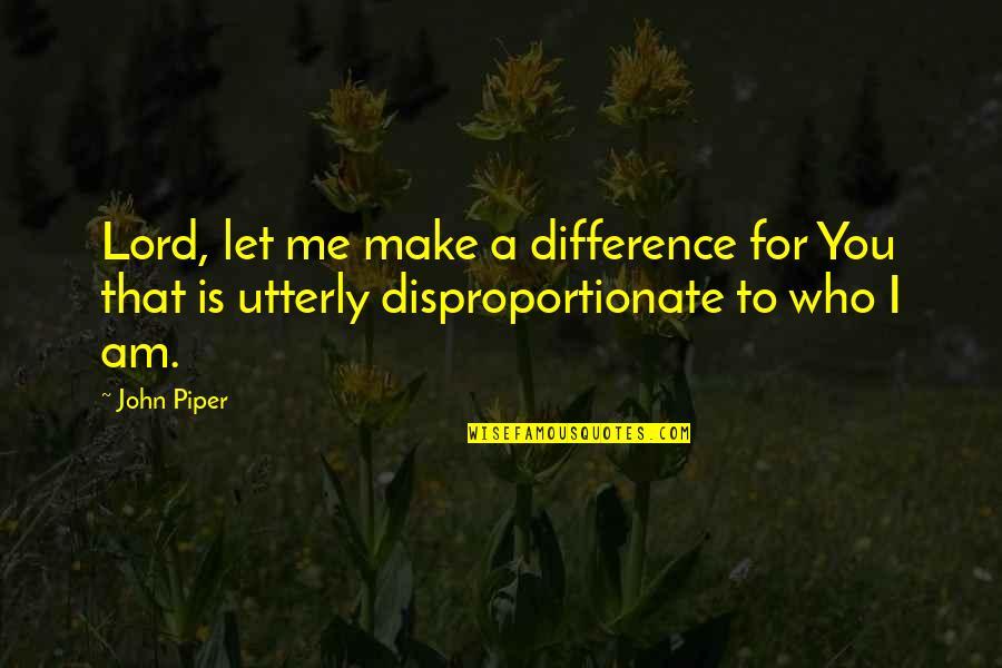 Andriulli John Quotes By John Piper: Lord, let me make a difference for You