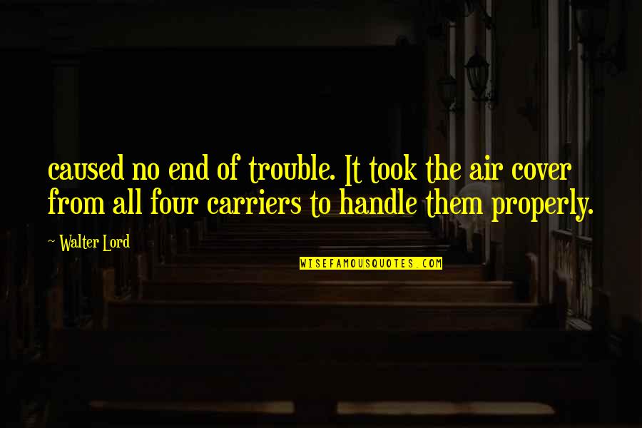 Andriulli John Quotes By Walter Lord: caused no end of trouble. It took the