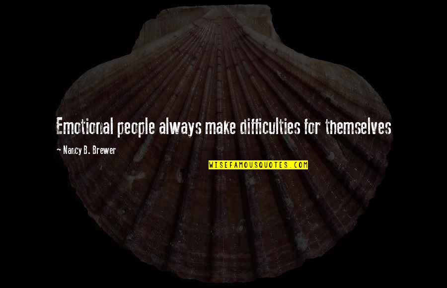 Andriyan Quotes By Nancy B. Brewer: Emotional people always make difficulties for themselves