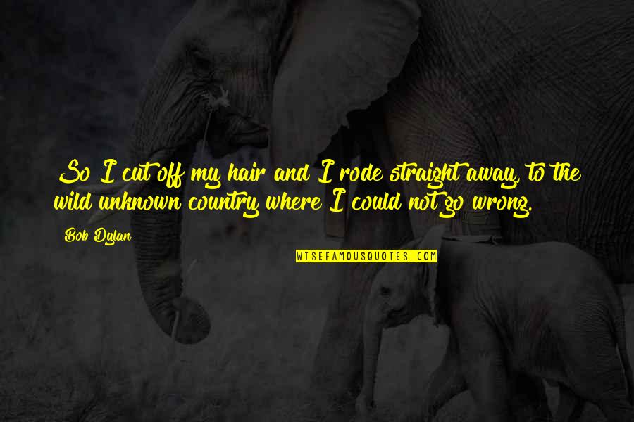 Andriyanti Quotes By Bob Dylan: So I cut off my hair and I Andriyanti Quotes By Bob Dylan: So I cut off my hair and I