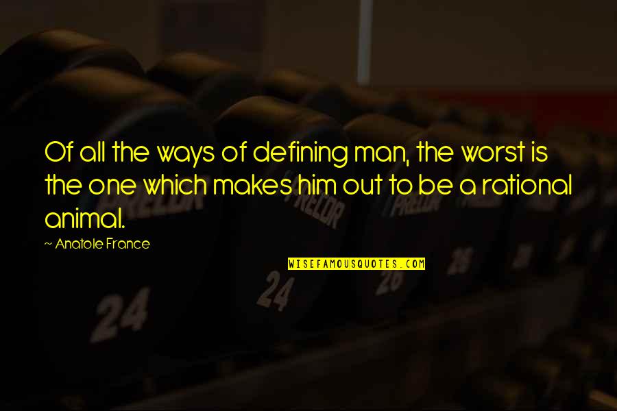 Andro Quotes By Anatole France: Of all the ways of defining man, the