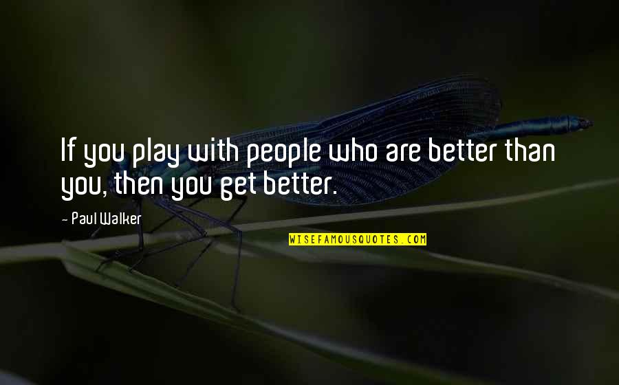 Androgenic Anabolic Steroids Quotes By Paul Walker: If you play with people who are better