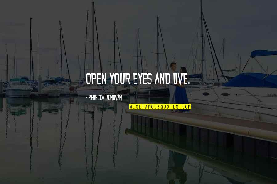 Androgens Quotes By Rebecca Donovan: Open your eyes and live.