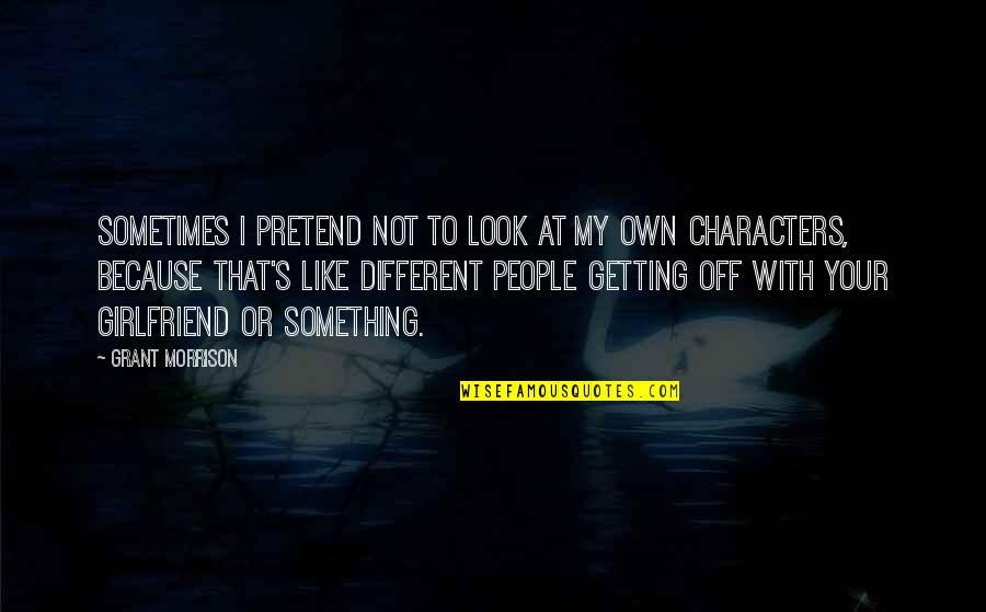 Androgyne Medium Quotes By Grant Morrison: Sometimes I pretend not to look at my Androgyne Medium Quotes By Grant Morrison: Sometimes I pretend not to look at my