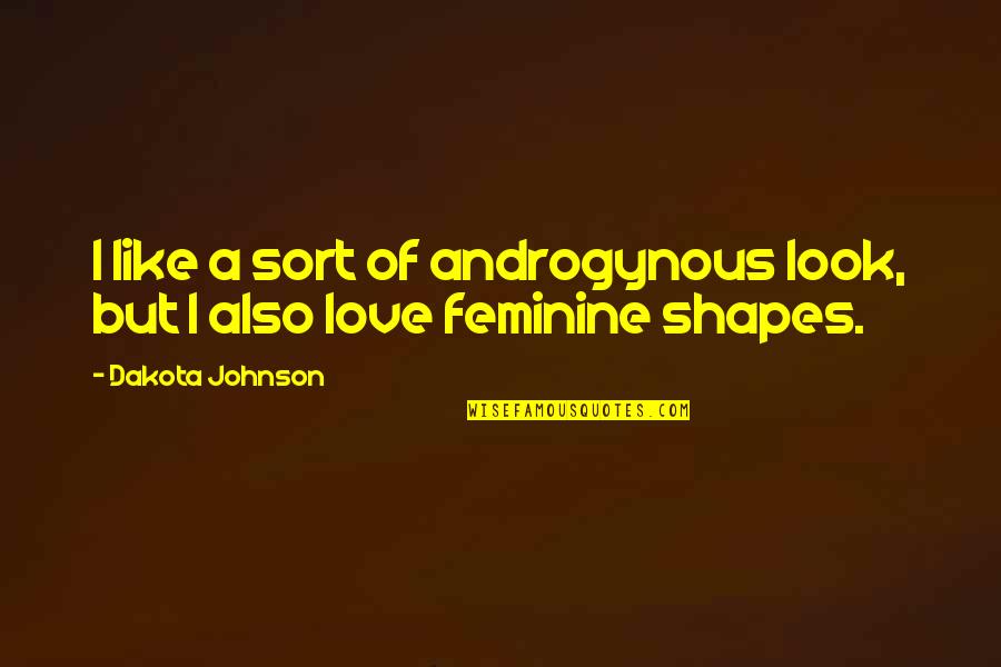 Androgynous Quotes By Dakota Johnson: I like a sort of androgynous look, but