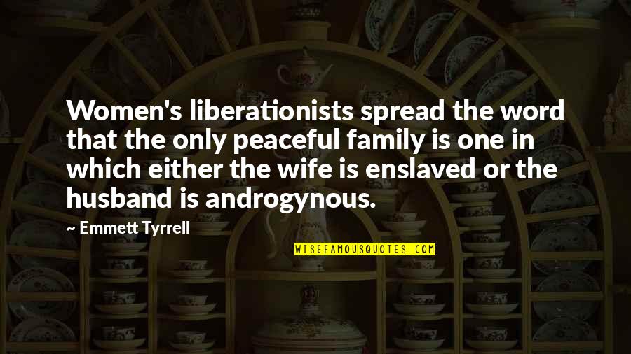 Androgynous Quotes By Emmett Tyrrell: Women's liberationists spread the word that the only