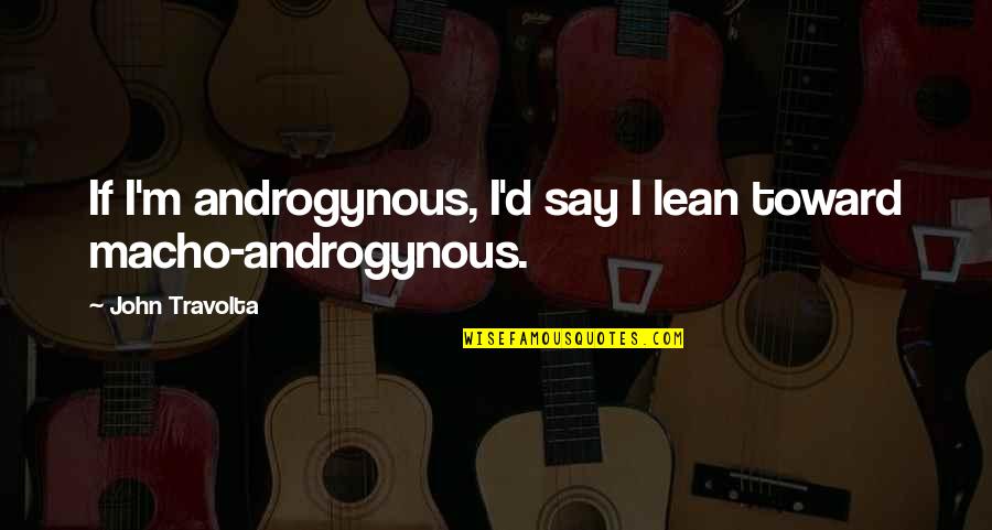 Androgynous Quotes By John Travolta: If I'm androgynous, I'd say I lean toward