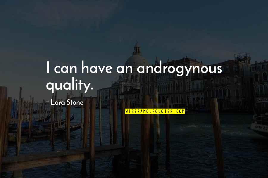 Androgynous Quotes By Lara Stone: I can have an androgynous quality.